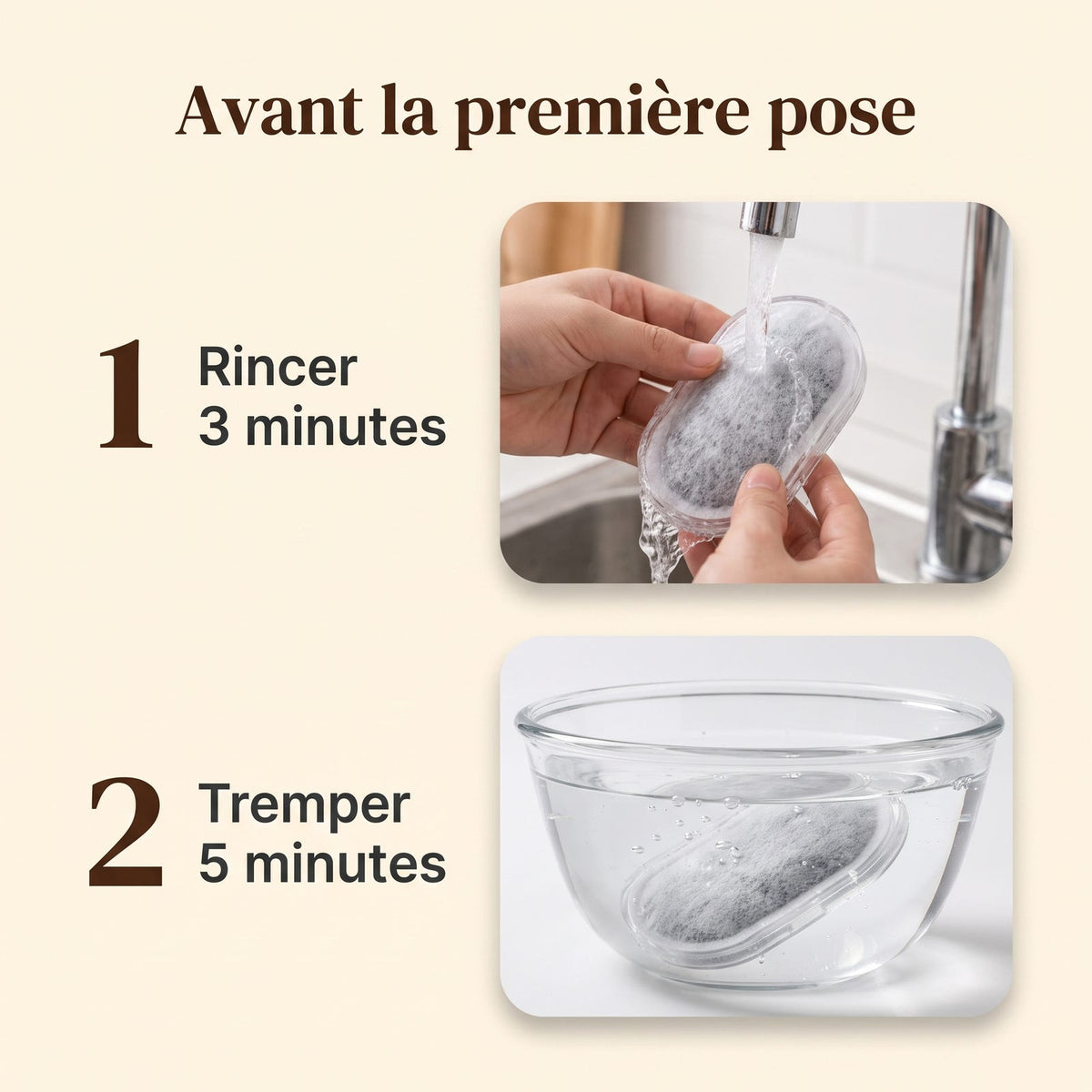Rincer trois minutes puis tremper cinq minutes avant la première pose